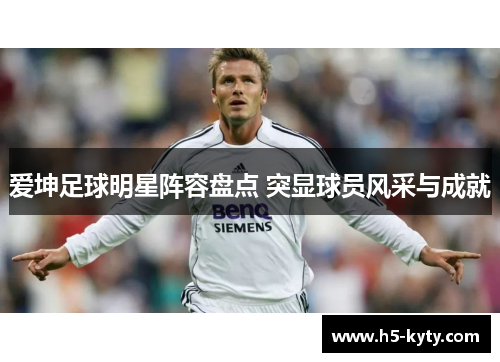 爱坤足球明星阵容盘点 突显球员风采与成就