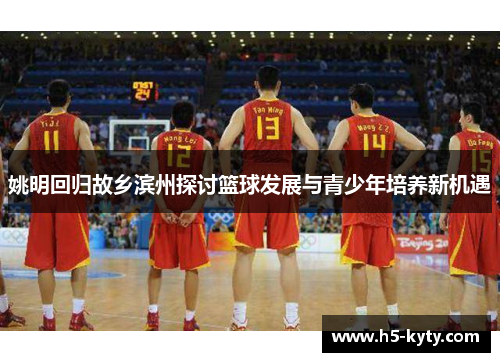 姚明回归故乡滨州探讨篮球发展与青少年培养新机遇