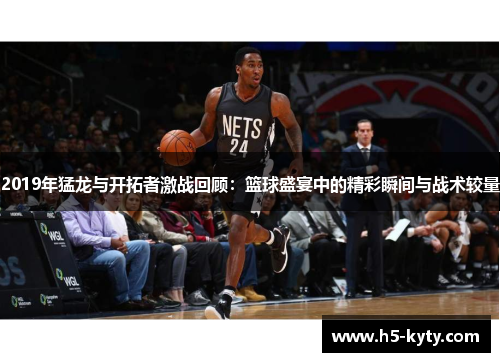 2019年猛龙与开拓者激战回顾：篮球盛宴中的精彩瞬间与战术较量