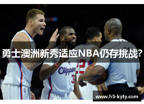 勇士澳洲新秀适应NBA仍存挑战？