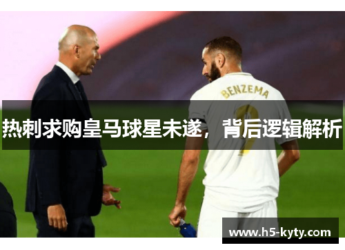 热刺求购皇马球星未遂，背后逻辑解析
